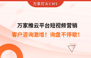 客戶咨詢激增！檢測企業(yè)：萬家推云平臺短視頻營銷，詢盤不停歇！——全渠道營銷軟件